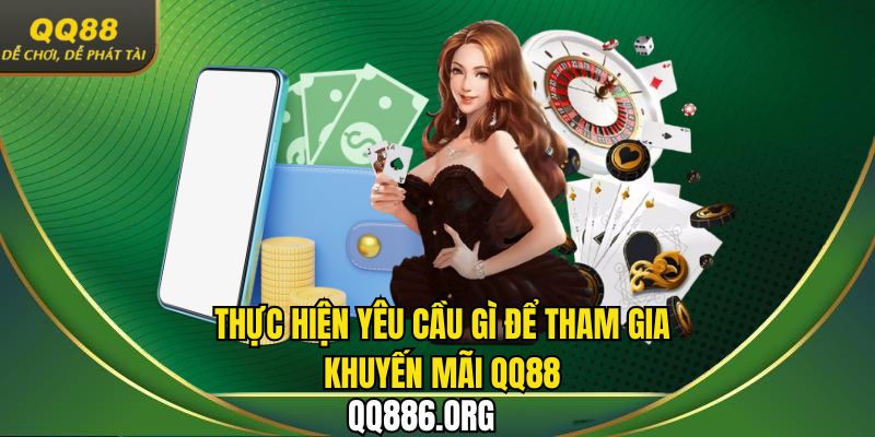 Cần thực hiện yêu cầu gì để tham gia khuyến mãi QQ88 